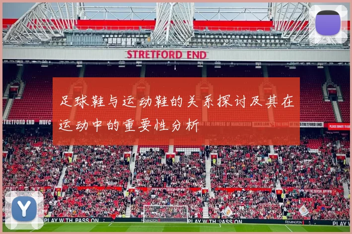 足球鞋与运动鞋的关系探讨及其在运动中的重要性分析